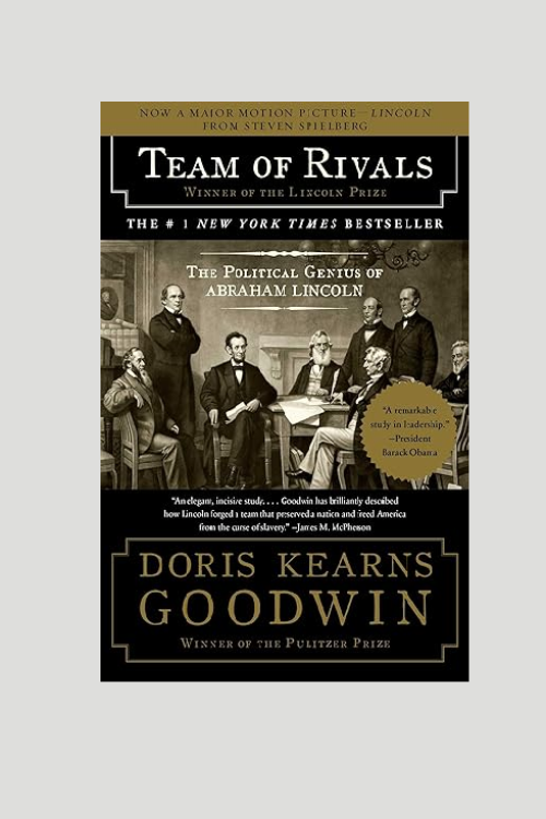 “Team of Rivals: The Political Genius of Abraham Lincoln” by Doris Kearns Goodwin