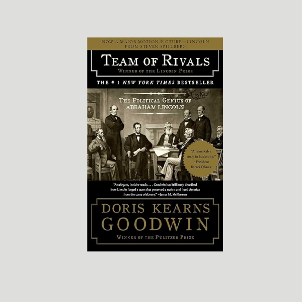 “Team of Rivals: The Political Genius of Abraham Lincoln” by Doris Kearns Goodwin