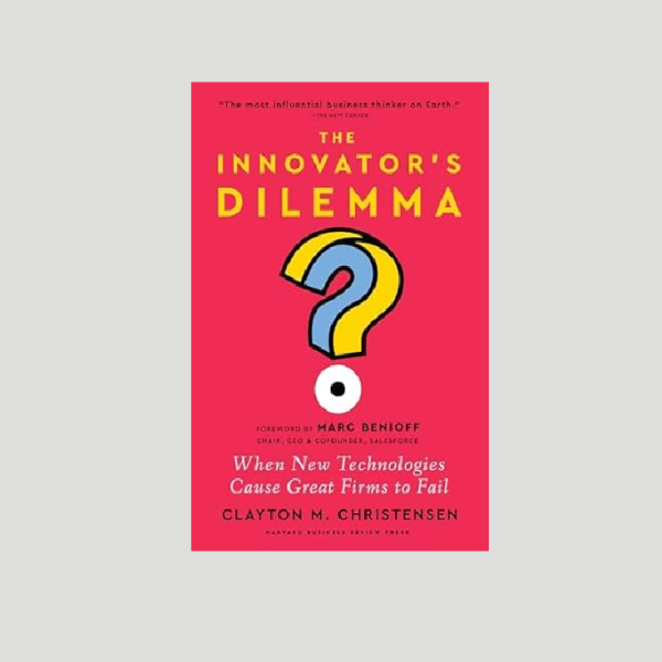 “The Innovator's Dilemma” by Clayton M. Christensen